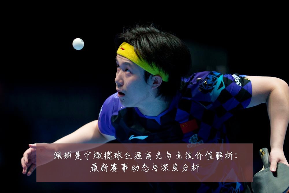 佩顿曼宁橄榄球生涯高光与竞技价值解析：最新赛事动态与深度分析